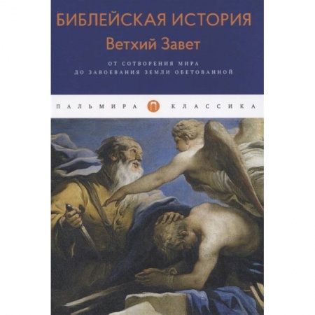 Христианство, книга Библейская История. Ветхий Завет. От сотворения мира до завоевания Земли обетованной. купить по скидке