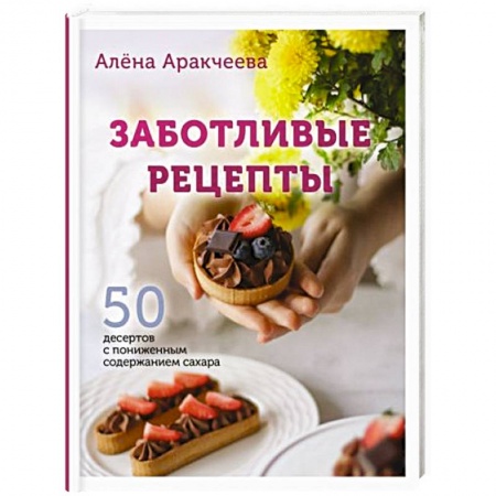 Выпечка, десерты, книга Заботливые рецепты. 50 десертов с пониженным содержанием сахара купить по скидке