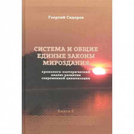 Тайны, загадочные явления, книга Хронолого-эзотерический анализ развития современной цивилизации. Книга 6. Система и общие единые законы Мироздания купить по скидке
