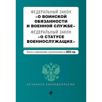 Федеральный закон 'О воинской обязанности и военной службе'. Федеральный закон 'О статусе военнослужащих'. Тексты с изменениями на 2022 год
