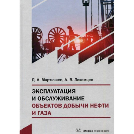 Машиностроение, книга Эксплуатация и обслуживание объектов добычи нефти и газа: Учебное пособие. 2-е издание купить по скидке