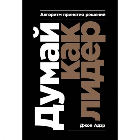 Психология. Общие работы, книга Думай как лидер. Алгоритм принятия решений купить по скидке