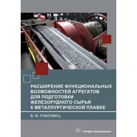 Промышленность, книга Расширение функциональных возможностей агрегатов для подготовки железорудного сырья купить по скидке