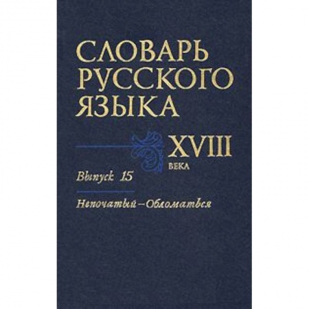 Книги, книга Словарь русского языка XVIII века. Выпуск 15 (Непочатый - Обломаться) купить по скидке