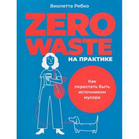 Экология. Человек и окружающая среда, книга Zero waste на практике: Как перестать быть источником мусора купить по скидке