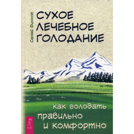 Советы целителей, докторов, шаманов, книга Сухое лечебное голодание. Как голодать правильно и комфортно купить по скидке