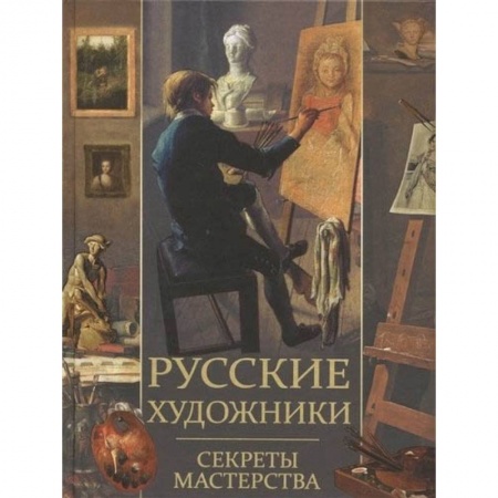 Живопись, книга Русские художники. Секреты мастерства купить по скидке