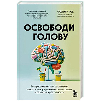 Освободи голову. Экспресс-метод для сохранения ясности ума, улучшения концентрации и развития креативности Освободи голову. Экспресс-метод для сохранения ясности ума, улучшения концентрации и развития креативности