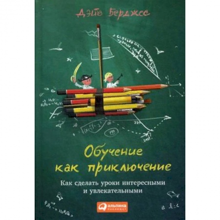 Методика обучения. Методические пособия для учителей, книга Обучение как приключение. Как сделать уроки интересными и увлекательными купить по скидке