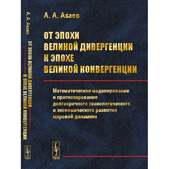 От эпохи Великой дивергенции к эпохе Великой конвергенции: Математическое моделирование и прогнозирование долгосрочного технологического и экономическ От эпохи Великой дивергенции к эпохе Великой конвергенции: Математическое моделирование и прогнозирование долгосрочного технологического и экономическ