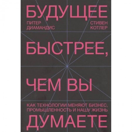 Бизнес-планирование, книга Будущее быстрее, чем вы думаете. Как технологии меняют бизнес, промышленность и нашу жизнь купить по скидке