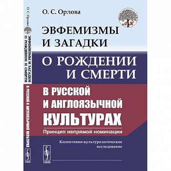 Эвфемизмы и загадки о рождении и смерти в русской и англоязычной культурах: принцип непрямой номинации. Когнитивно-культурологическое исследование
