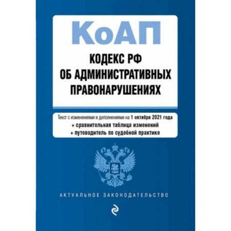 Право. Юриспруденция, книга Кодекс Российской Федерации об административных правонарушениях. Текст с изменениями и дополнениями на 1 октября 2021 года + сравнительная таблица изменений + путеводитель по судебной практике купить по скидке