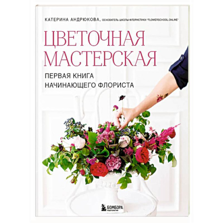Общие работы о садовых цветах, книга Цветочная мастерская. Первая книга начинающего флориста (новое оформление) купить по скидке