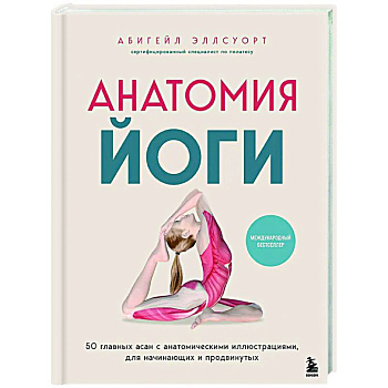 Анатомия йоги. 50 главных асан с анатомическими иллюстрациями, для начинающих и продвинутых