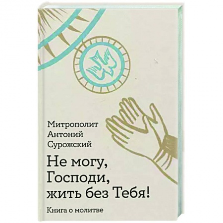 Духовная литература, книга Не могу, Господи, жить без Тебя! Книга о молитве купить по скидке