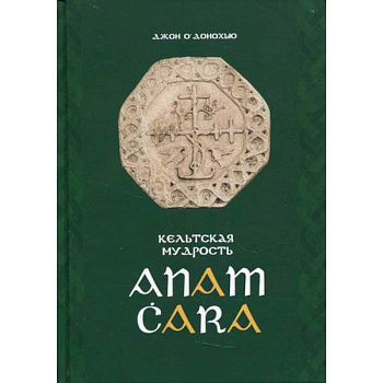 Anam Cara. Кельтская мудрость Anam Cara. Кельтская мудрость