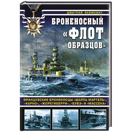История вооруженных сил России, книга Броненосный «флот образцов». Французские броненосцы «Шарль Мартель», «Карно», «Жорегиберри», «Бувэ» и «Массена» купить по скидке