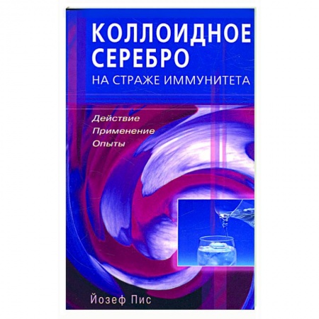 Книги, книга Коллоидное серебро на страже иммунитета Действие, применение, опыты купить по скидке