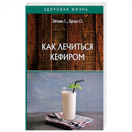 Лечебное питание. Похудание. Диеты, книга Как лечиться кефиром. Эйтвин Г., Бриза О. купить по скидке