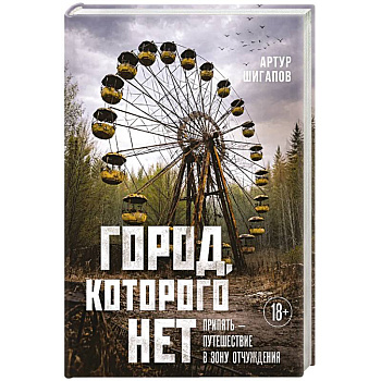 Город, которого нет. Припять — путешествие в зону отчуждения