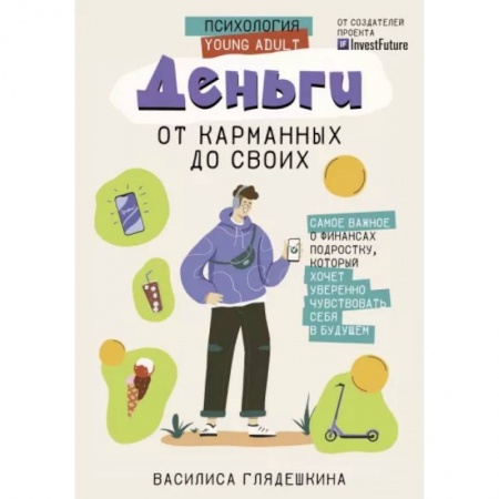 Познавательная литература, книга Деньги: от карманных до своих. Самое важное о финансах подростку, который хочет уверенно чувствовать себя в будущем купить по скидке