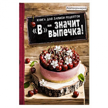 Книги для записи рецептов, книга В - значит выпечка! Книга для записи рецептов купить по скидке
