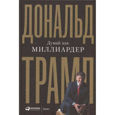 Экономика. Бизнес, книга Думай как миллиардер. Все, что следует знать об успехе, недвижимости и жизни вообще купить по скидке