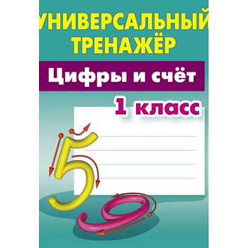 Цифры и счёт. 1 класс. Универсальный тренажер