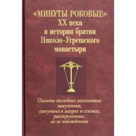 Православие, книга Минуты роковые XX века в истории братии Николо-Угрешского монастыря купить по скидке