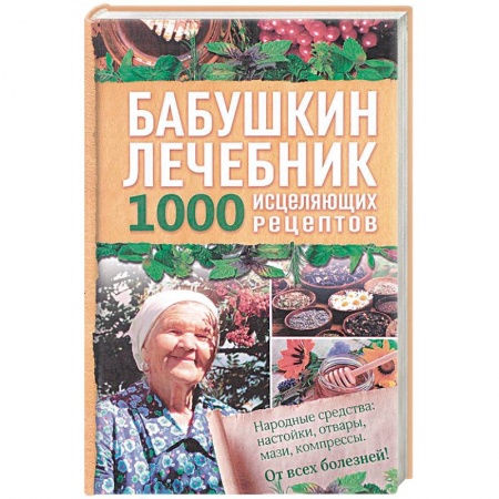 Народные лечебники, книга Бабушкин лечебник. 1000 исцеляющих рецептов купить по скидке