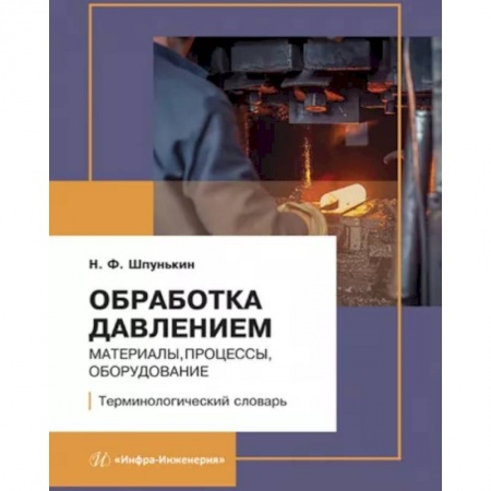 Промышленность, книга Обработка давлением. Материалы, процессы, оборудование. Терминологический словарь купить по скидке