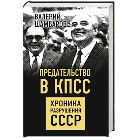 Общие работы по истории СССР, книга Предательство в КПСС. Хроника разрушения СССР купить по скидке