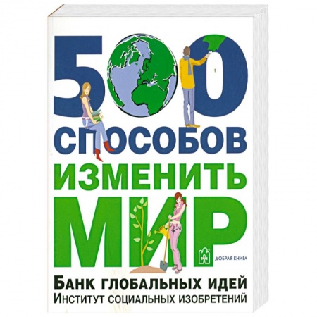 Книги, книга 500 способов изменить мир. Банк глобальных идей. Институт социальных изобретений купить по скидке