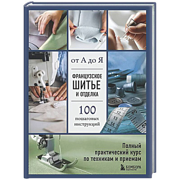 Французское шитье и отделка от А до Я. Полный практический курс по техникам и приемам