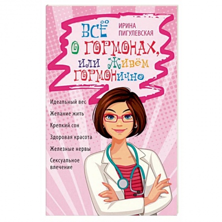 Популярная и нетрадиционная медицина, книга Всё о гормонах, или Живём ГОРМОНично. Идеальный вес, желание жить, крепкий сон, здоровая красота, железные нервы, сексуальное влечение купить по скидке