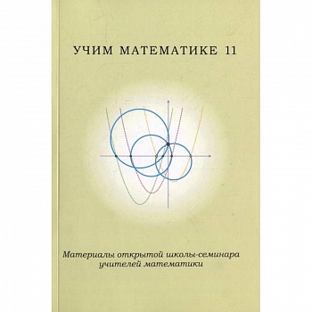 Учим математике - 11. Материалы открытой школы-семинара учителей по математике