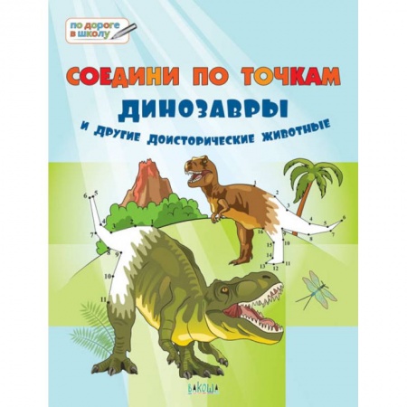 Письмо, мелкая моторика, книга Соедини по точкам. Динозавры и другие доисторические животные. Тетрадь для занятий с дельми 6-7 лет купить по скидке