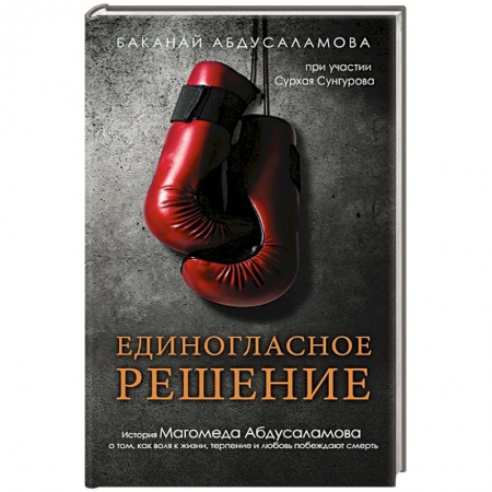 Мемуары, биографии спортсменов, книга Единогласное решение. История Магомеда Абдусаламова о том, как воля к жизни, терпение и любовь побеждают смерть купить по скидке