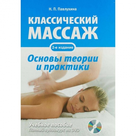 Массаж: лечебный, восточный, книга Классический массаж. Основы теории и практики (+DVD) купить по скидке