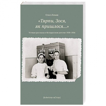 Книги, книга Тярпи,Зося,як пришлося...Устные рассказы о белорусском детстве 1939-1956 купить по скидке