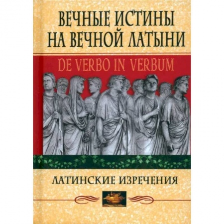 Афоризмы, юмор, сатира, книга Вечные истины на вечной латыни. De verbo in verbum. Латинские изречения купить по скидке