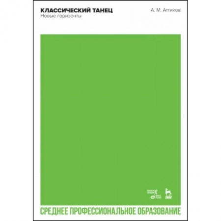 Танец. Балет. Хореография, книга Классический танец. Новые горизонты. Учебное пособие для СПО купить по скидке
