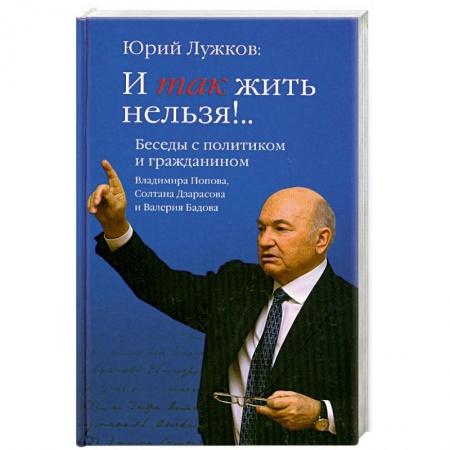 Книги, книга И так жить нельзя!.. Беседы с политиком и гражданином Владимира Попова, Солтана Дзарасова и Валерия Бадова купить по скидке