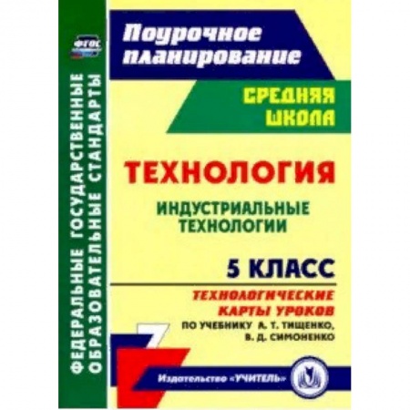 Технология, книга Технология. Индустриальные технологии. 5 класс. Технологические карты уроков по учебнику А.Т.Тищенко купить по скидке