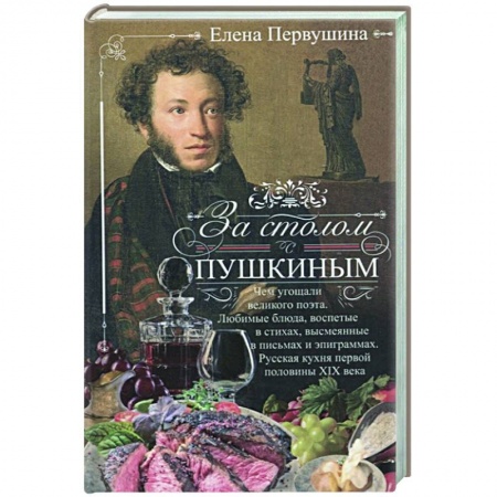 Кулинария, книга За столом с Пушкиным. Чем угощали великого поэта. Любимые блюда, воспетые в стихах, высмеянные в письмах и эпиграммах. Русская кухня первой половины XIX века купить по скидке