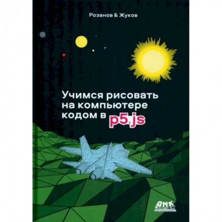 Графика, дизайн, книга Учимся рисовать на компьютере кодом p5.js купить по скидке