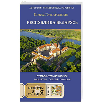 Республика Беларусь. Путеводитель для друзей. Маршруты, советы, локации