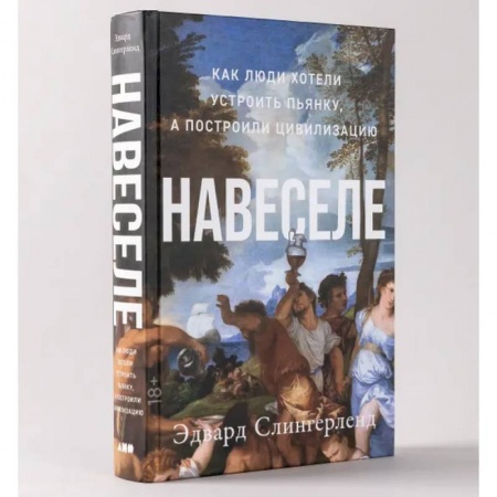 Естествознание. История естественных наук, книга Навеселе. Как люди хотели устроить пьянку, а построили цивилизацию купить по скидке