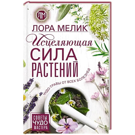 Общие работы. Лекарственные растения, книга Исцеляющая сила растений. Чудо-травы от всех болезней купить по скидке